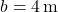 b = 4 \, \text{m}
